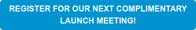 REGISTER FOR OUR NEXT COMPLIMENTARY LAUNCH MEETING!